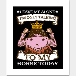 Leave Me Alone I'm Only Talking To My Horse Today Posters and Art